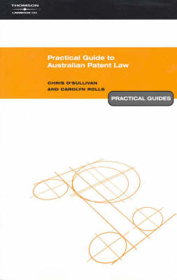 Practical Guide to Australian Patents Law - Carolyn Rolls, Chris O'Sullivan