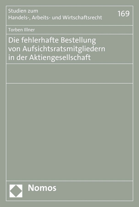 Die fehlerhafte Bestellung von Aufsichtsratsmitgliedern in der Aktiengesellschaft - Torben Illner