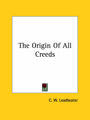 The Origin Of All Creeds - C W Leadbeater