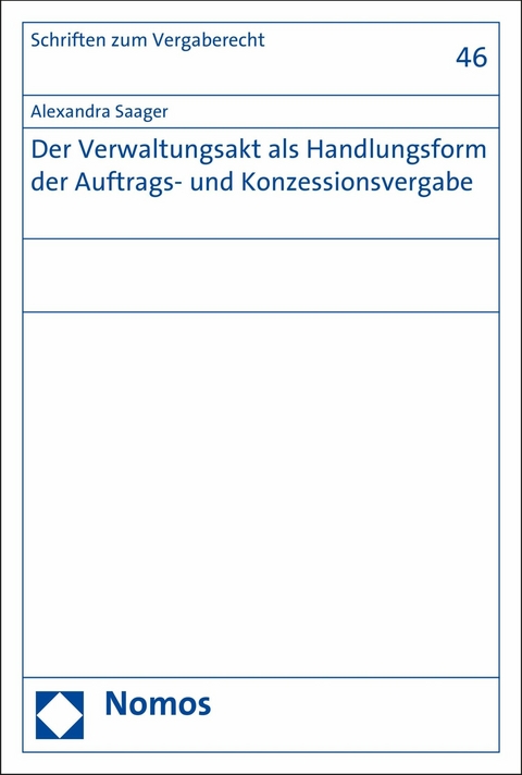 Der Verwaltungsakt als Handlungsform der Auftrags- und Konzessionsvergabe - Alexandra Saager