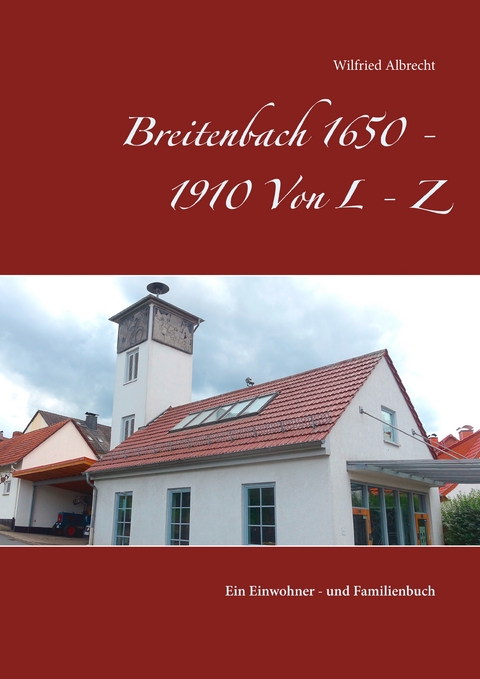 Breitenbach 1650 - 1910  Von L - Z - Wilfried Albrecht