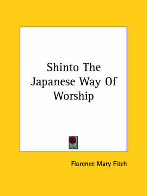 Shinto The Japanese Way Of Worship - Florence Mary Fitch