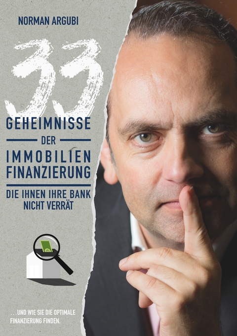 33 Geheimnisse der Immobilienfinanzierung, die Ihnen Ihre Bank nicht verrät - Norman Argubi