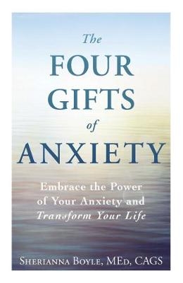 Four Gifts of Anxiety -  Sherianna Boyle