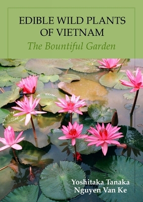 Edible Wild Plants Of Vietnam: The Bountiful Garden - Yoshitaka Tanaka, Nguyen Van Ke