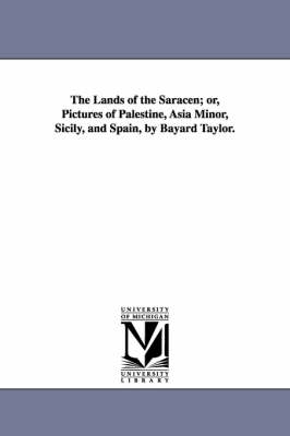 The Lands of the Saracen; or, Pictures of Palestine, Asia Minor, Sicily, and Spain, by Bayard Taylor. - Bayard Taylor