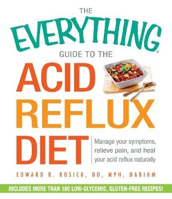 Everything Guide to the Acid Reflux Diet -  Edward R Rosick