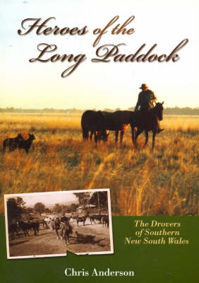 Heroes of the Long Paddock: The Drovers of Southern New South Wales - Chris Anderson