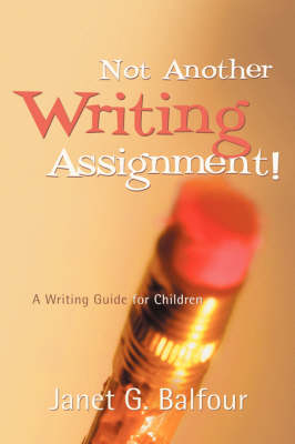 Not Another Writing Assignment! - Janet G Balfour