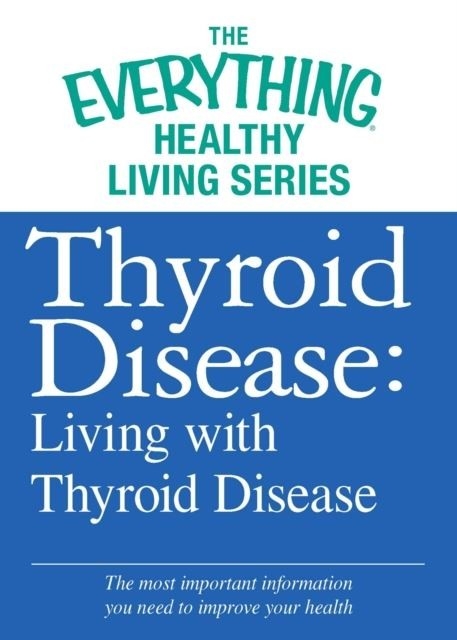 Thyroid Disease: Living with Thyroid Disease -  Adams Media