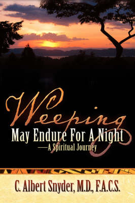 Weeping May Endure For A Night-A Spiritual Journey - C Albert Snyder