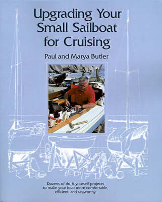 Upgrading Your Small Sailboat for Cruising - Paul Butler, Marya Butler