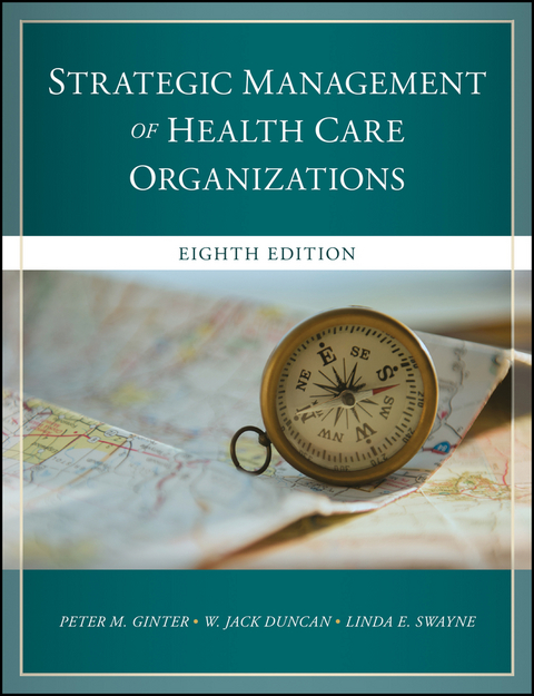 The Strategic Management of Health Care Organizations - Peter M. Ginter, W. Jack Duncan, Linda E. Swayne