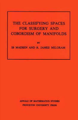 Classifying Spaces for Surgery and Corbordism of Manifolds. (AM-92), Volume 92 - Ib Madsen, R. James Milgram