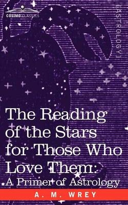 The Reading of the Stars for Those Who Love Them - A M Wrey