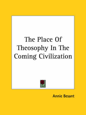 The Place Of Theosophy In The Coming Civilization - Annie Wood Besant