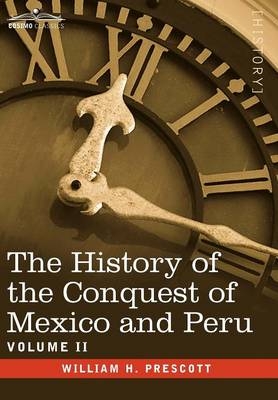 The History of the Conquest of Mexico & Peru - Volume II - William H Prescott