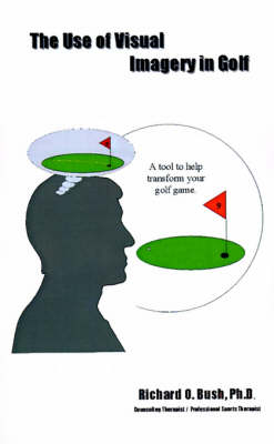 The Use of Visual Imagery in Golf - Richard O. Bush, Jennifer A. Cully