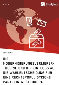 Die Modernisierungsverlierer-Theorie und ihr Einfluss auf die Wahlentscheidung für eine rechtspopulistische Partei in Westeuropa - Lukas Demski