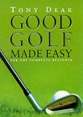 Good Golf Made Easy - Tony Dear