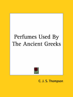 Perfumes Used By The Ancient Greeks - C J S Thompson