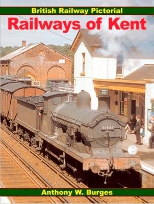 British Railway Pictorial: Railways Of Kent - A W Burges