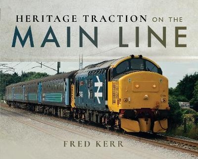 Heritage Traction on the Main Line -  Fred Kerr