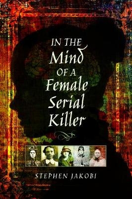 In the Mind of a Female Serial Killer -  Stephen Jakobi