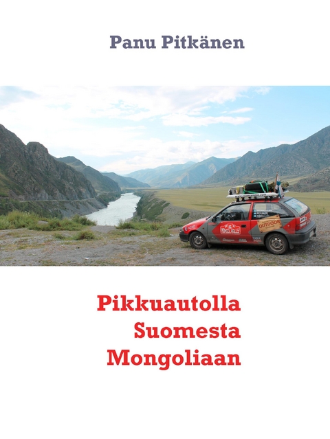 Pikkuautolla Suomesta Mongoliaan - Panu Pitkänen