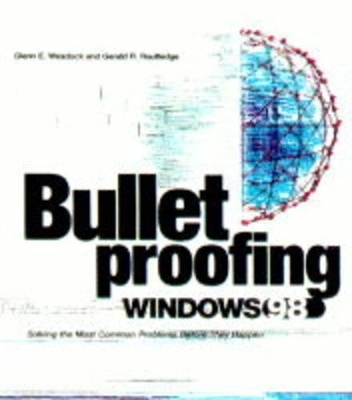 Bulletproofing Windows 98 - Glenn E. Weadock, Gerald R. Routledge, Glenn E. Weadlock