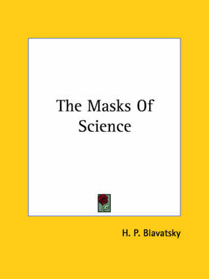 The Masks Of Science - Helena Petrovna Blavatsky, H P Blavatsky