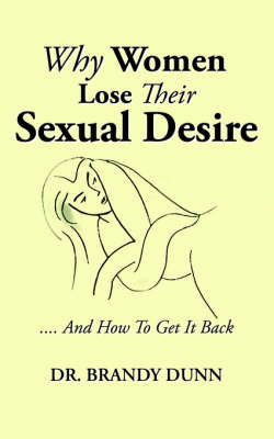 Why Women Lose Their Sexual Desire and How to Get It Back - Brandy Dunn