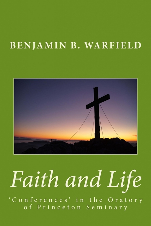 Faith and Life -  B. B. Warfield