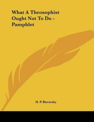 What A Theosophist Ought Not To Do - Pamphlet - H P Blavatsky