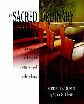 The Sacred Ordinary - Arthur O Roberts