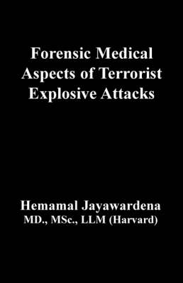 Forensic Medical Aspects of Terrorist Explosive Attacks - Hemamal Jayawardena