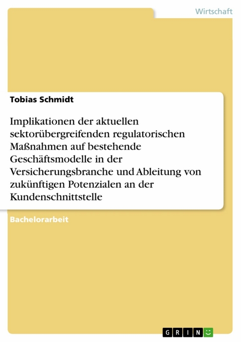 Implikationen der aktuellen sektorübergreifenden regulatorischen Maßnahmen auf bestehende Geschäftsmodelle in der Versicherungsbranche und Ableitung von zukünftigen Potenzialen an der Kundenschnittstelle - Tobias Schmidt