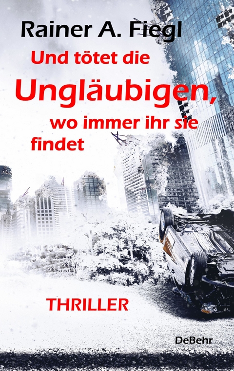 Und tötet die Ungläubigen, wo immer ihr sie findet - THRILLER -  Rainer A. Fiegl