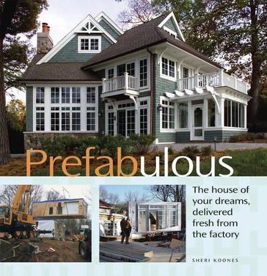 Prefabulous: Prefabulous Ways to Get the Home of Your Dreams - Sheri Koones