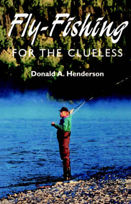 Fly-fishing for the Clueless - Donald A. Henderson