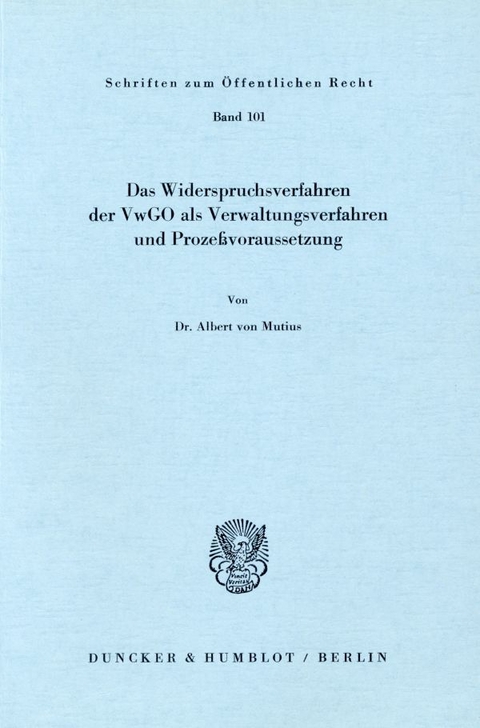 Das Widerspruchsverfahren der VwGO als Verwaltungsverfahren und Prozeßvoraussetzung. - Albert von Mutius