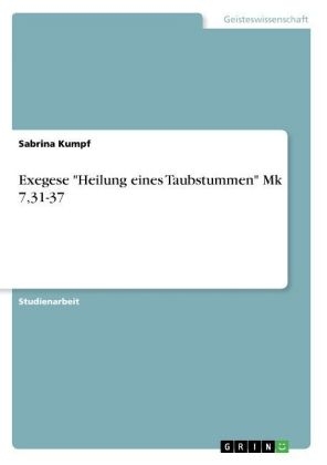 Exegese "Heilung eines Taubstummen" Mk 7,31-37 - Sabrina Kumpf