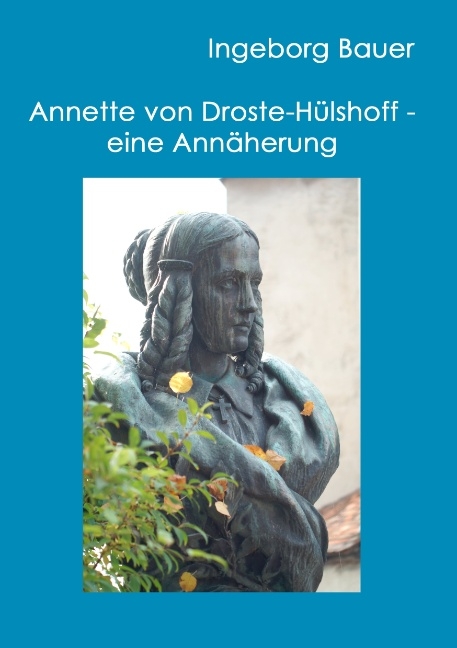 Annette von Droste-Hülshoff - eine Annäherung - Ingeborg Bauer