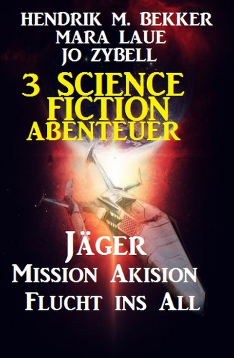 3 Science Fiction Abenteuer: Jäger/Mission Akision/Flucht ins All -  Hendrik M. Bekker,  Mara Laue,  Jo Zybell