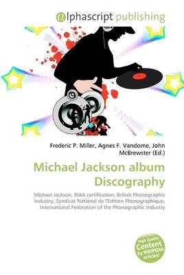 Michael Jackson Album Discography - Frederic P Miller, Agnes F Vandome, John McBrewster