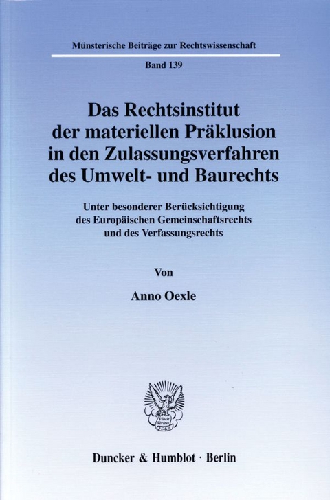 Das Rechtsinstitut der materiellen Präklusion in den Zulassungsverfahren des Umwelt- und Baurechts. - Anno Oexle