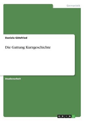 Die Gattung Kurzgeschichte - Daniela Götzfried