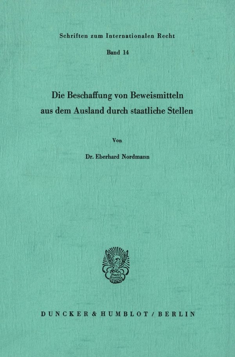 Die Beschaffung von Beweismitteln aus dem Ausland durch staatliche Stellen. - Eberhard Nordmann