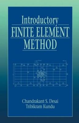 Introductory Finite Element Method - Tucson Chandrakant S. (University of Arizona  USA) Desai,  Tribikram (University of Arizona) Kundu