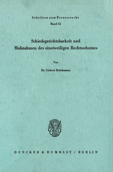 Schiedsgerichtsbarkeit und Maßnahmen des einstweiligen Rechtsschutzes. - Gisbert Brinkmann